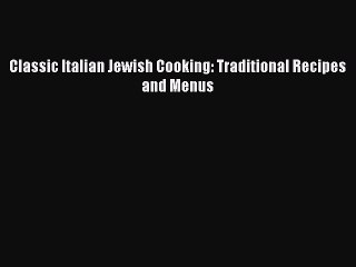 Download Classic Italian Jewish Cooking: Traditional Recipes and Menus PDF Free