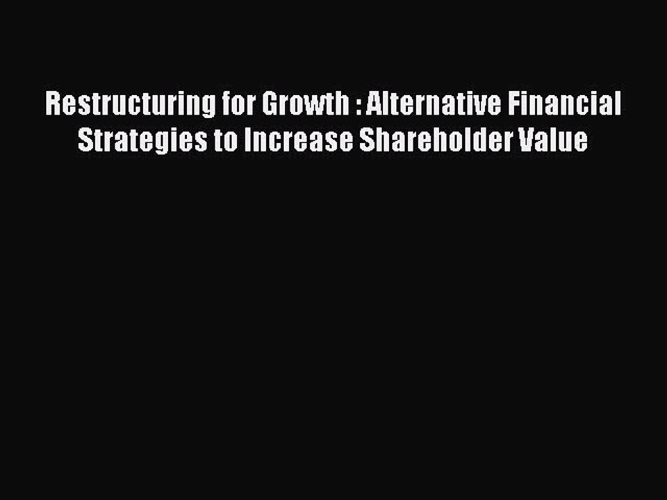 Read Restructuring for Growth : Alternative Financial Strategies to Increase Shareholder Value