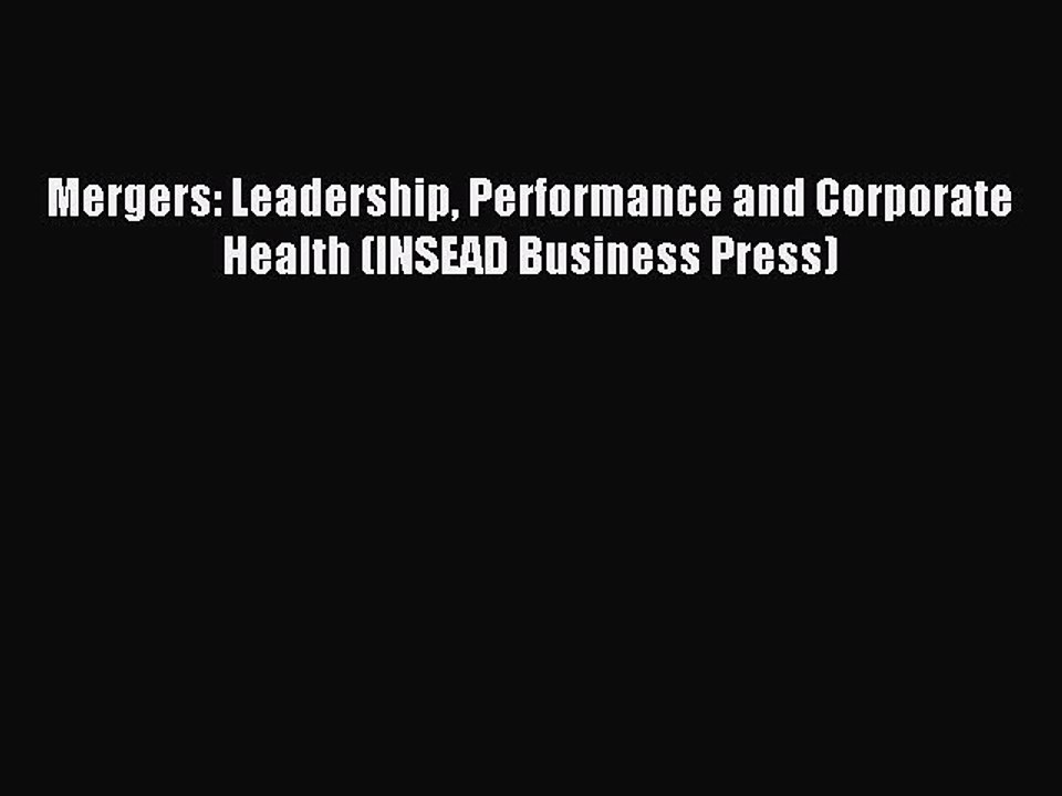 Read Mergers: Leadership Performance and Corporate Health (INSEAD Business Press) Ebook Free