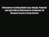 Download Vietnamese Cooking Made Easy: Simple Flavorful and Quick Meals [Vietnamese Cookbook