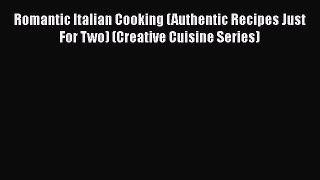Download Romantic Italian Cooking (Authentic Recipes Just For Two) (Creative Cuisine Series)
