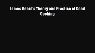Read James Beard's Theory and Practice of Good Cooking Ebook Free