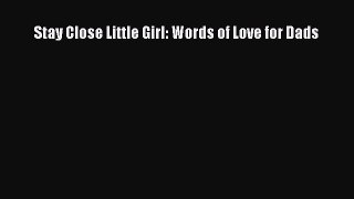 [Read PDF] Stay Close Little Girl: Words of Love for Dads  Read Online