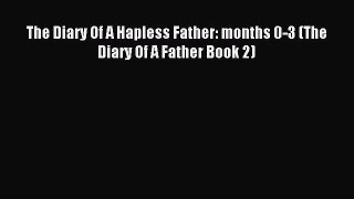 [Read PDF] The Diary Of A Hapless Father: months 0-3 (The Diary Of A Father Book 2)  Read Online