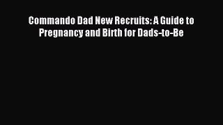 [PDF] Commando Dad New Recruits: A Guide to Pregnancy and Birth for Dads-to-Be Free Books
