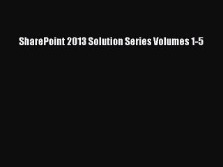 [PDF] SharePoint 2013 Solution Series Volumes 1-5 [Read] Full Ebook