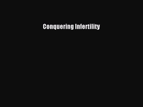 Read Conquering Infertility Ebook Free
