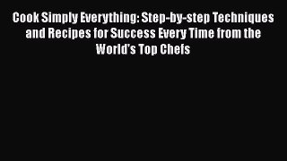 Read Cook Simply Everything: Step-by-step Techniques and Recipes for Success Every Time from