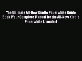 [PDF] The Ultimate All-New Kindle Paperwhite Guide Book (Your Complete Manual for the All-New