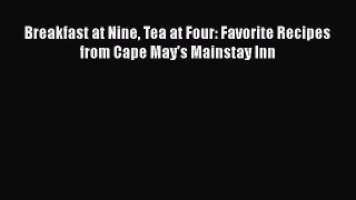 Read Breakfast at Nine Tea at Four: Favorite Recipes from Cape May's Mainstay Inn Ebook Free