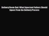 [Read PDF] Delivery Room Dad: What Expectant Fathers Should Expect From the Delivery Process