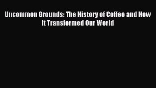 Download Uncommon Grounds: The History of Coffee and How It Transformed Our World Ebook Free