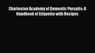 Read Charleston Academy of Domestic Pursuits: A Handbook of Etiquette with Recipes PDF Online