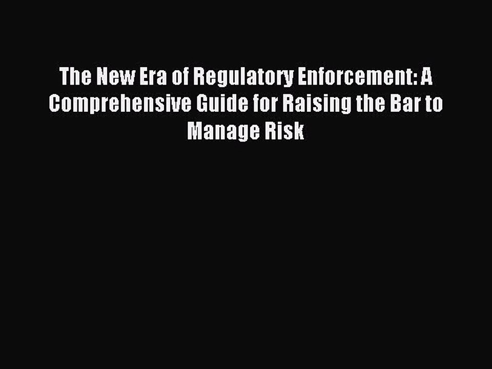 Read The New Era of Regulatory Enforcement: A Comprehensive Guide for Raising the Bar to Manage