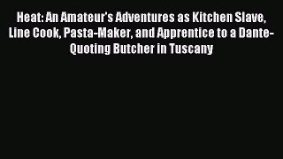 Read Heat: An Amateur's Adventures as Kitchen Slave Line Cook Pasta-Maker and Apprentice to