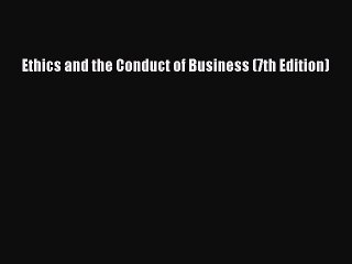 Read Ethics and the Conduct of Business (7th Edition) PDF Free