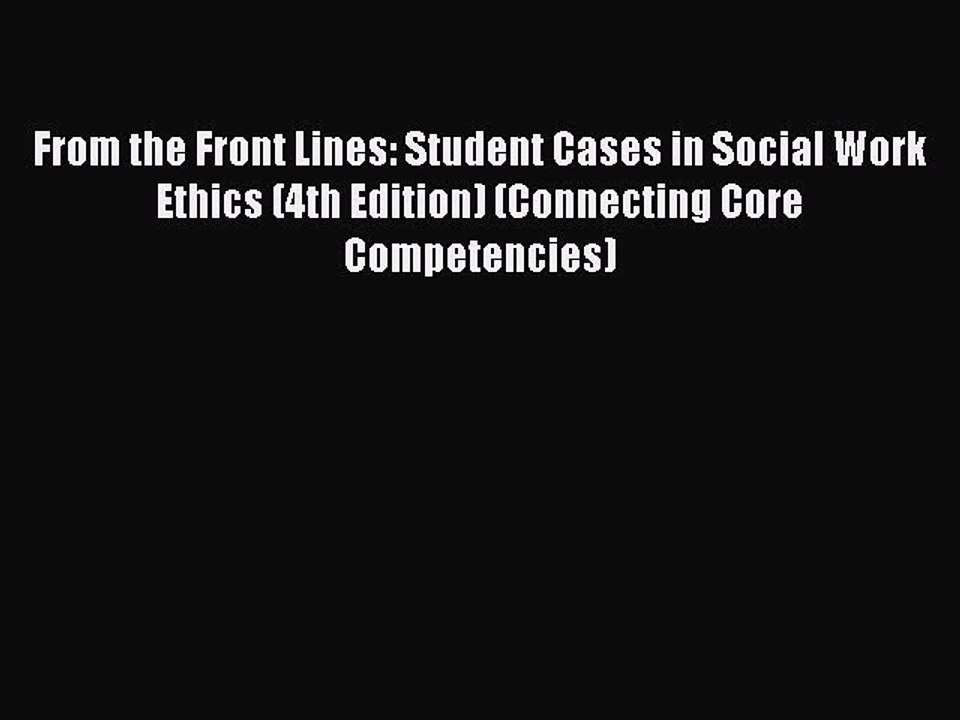 Read From the Front Lines: Student Cases in Social Work Ethics (4th Edition) (Connecting Core