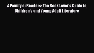 Read A Family of Readers: The Book Lover's Guide to Children's and Young Adult Literature PDF