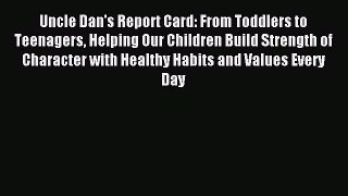 Read Uncle Dan's Report Card: From Toddlers to Teenagers Helping Our Children Build Strength