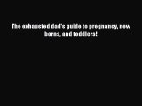 [Read PDF] The exhausted dad's guide to pregnancy new borns and toddlers! Free Books