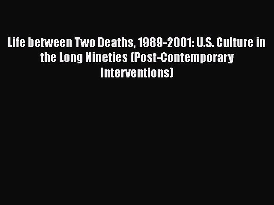 READ book Life between Two Deaths 1989-2001: U.S. Culture in the Long Nineties (Post-Contemporary