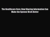 [PDF] The Healthcare Cure: How Sharing Information Can Make the System Work Better [Download]