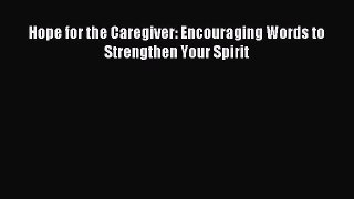 [Download] Hope for the Caregiver: Encouraging Words to Strengthen Your Spirit PDF Free