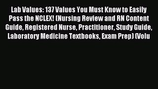 [Download] Lab Values: 137 Values You Must Know to Easily Pass the NCLEX! (Nursing Review and