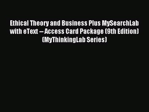Read Ethical Theory and Business Plus MySearchLab with eText Access Card Package (9th Edition)