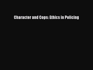 Read Character and Cops: Ethics in Policing Ebook Free