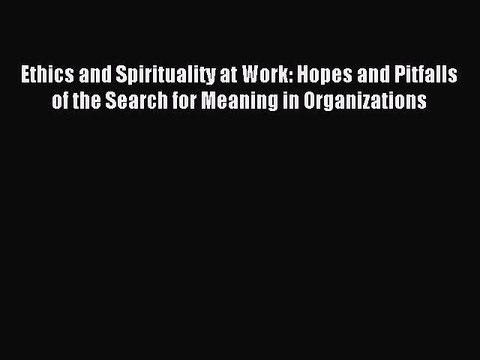 Read Ethics and Spirituality at Work: Hopes and Pitfalls of the Search for Meaning in Organizations