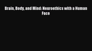 Read Brain Body and Mind: Neuroethics with a Human Face PDF Free