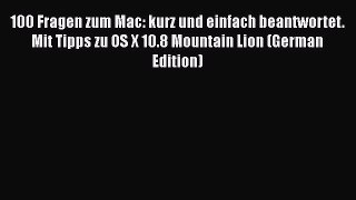 PDF 100 Fragen zum Mac: kurz und einfach beantwortet. Mit Tipps zu OS X 10.8 Mountain Lion