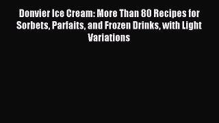 Read Donvier Ice Cream: More Than 80 Recipes for Sorbets Parfaits and Frozen Drinks with Light