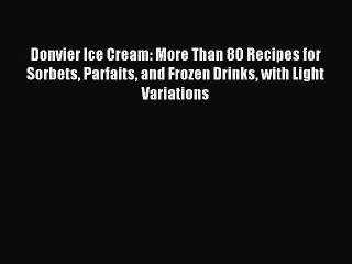 Read Donvier Ice Cream: More Than 80 Recipes for Sorbets Parfaits and Frozen Drinks with Light