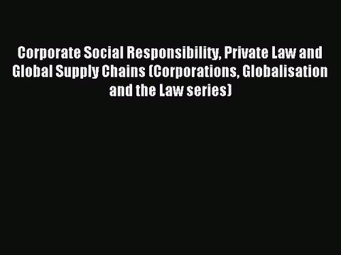 Read Corporate Social Responsibility Private Law and Global Supply Chains (Corporations Globalisation
