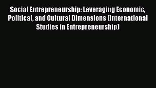 Read Social Entrepreneurship: Leveraging Economic Political and Cultural Dimensions (International