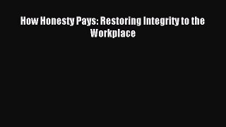 Download How Honesty Pays: Restoring Integrity to the Workplace PDF Free