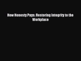 Download How Honesty Pays: Restoring Integrity to the Workplace PDF Free