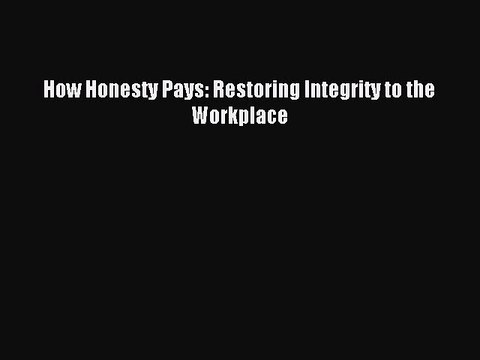 Download How Honesty Pays: Restoring Integrity to the Workplace PDF Free