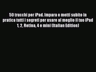 [PDF] 50 trucchi per iPad. Impara e metti subito in pratica tutti i segreti per usare al meglio