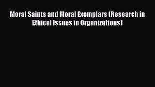 Read Moral Saints and Moral Exemplars (Research in Ethical Issues in Organizations) Ebook Free