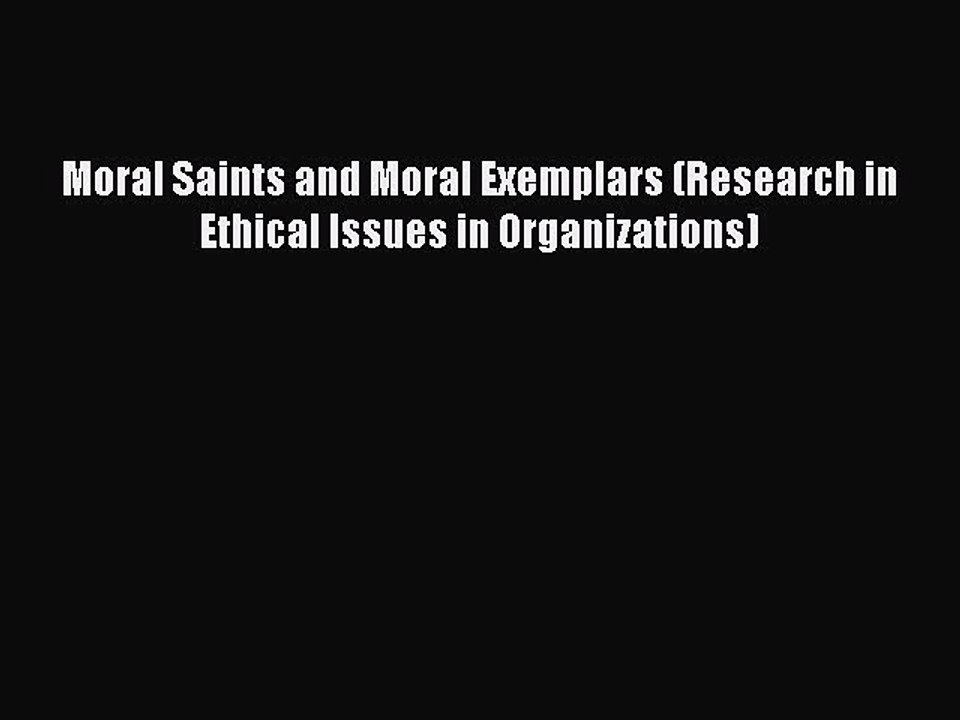 Read Moral Saints and Moral Exemplars (Research in Ethical Issues in Organizations) Ebook Free