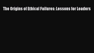 Download The Origins of Ethical Failures: Lessons for Leaders Ebook Online