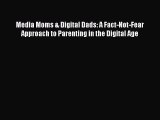 Download Media Moms & Digital Dads: A Fact-Not-Fear Approach to Parenting in the Digital Age
