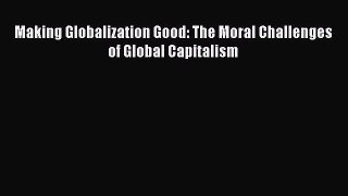 Read Making Globalization Good: The Moral Challenges of Global Capitalism PDF Online