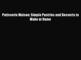 Download Patisserie Maison: Simple Pastries and Desserts to Make at Home Ebook Online