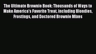 Download The Ultimate Brownie Book: Thousands of Ways to Make America's Favorite Treat including