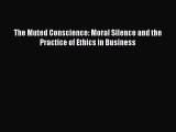 Read The Muted Conscience: Moral Silence and the Practice of Ethics in Business Ebook Free