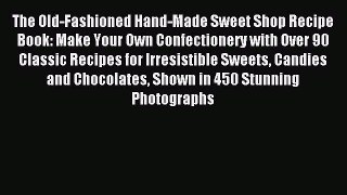 Download The Old-Fashioned Hand-Made Sweet Shop Recipe Book: Make Your Own Confectionery with